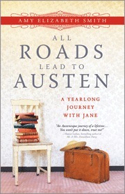 All Roads Lead to Austen: A Yearlong Journey with Jane by Amy Elizabeth Smith