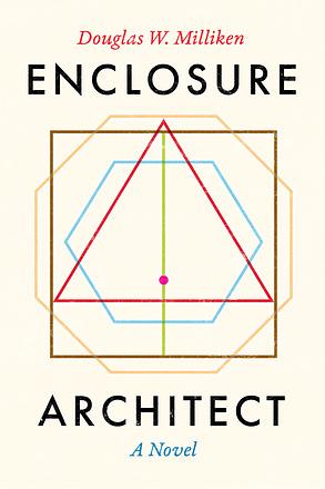 Enclosure Architect: A Novel by Douglas W. Milliken