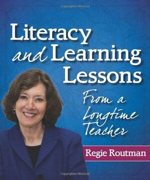 Literacy and Learning Lessons from a Longtime Teacher by Regie Routman