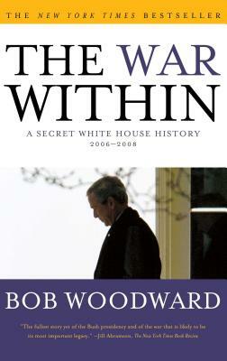 The War Within: A Secret White House History 2006-2008 by Bob Woodward