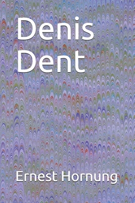 Denis Dent by Ernest William Hornung