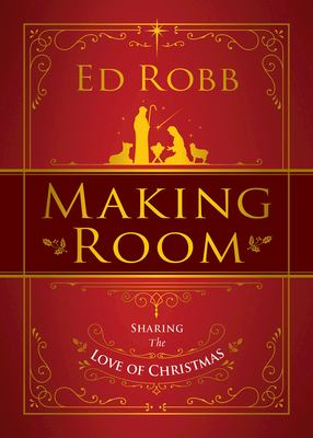 Making Room: Sharing the Love of Christmas by Ed Robb