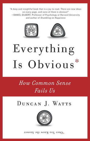 Everything Is Obvious: How Common Sense Fails Us by Duncan J. Watts
