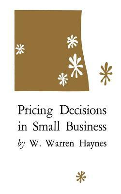 Pricing Decisions in Small Business by W. Warren Haynes