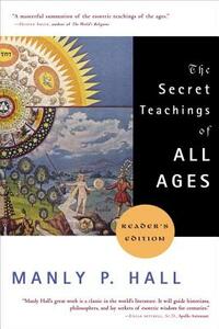 The Secret Teachings of All Ages: An Encyclopedic Outline of Masonic, Hermetic, Qabbalistic and Rosicrucian Symbolical Philosophy by Manly P. Hall