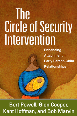 The Circle of Security Intervention: Enhancing Attachment in Early Parent-Child Relationships by Kent Hoffman, Glen Cooper, Bert Powell
