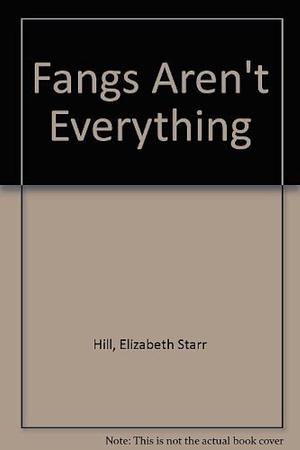 Fangs Aren't Everything by Elizabeth Starr Hill