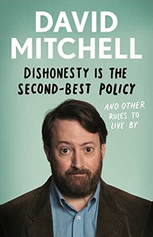 Dishonesty is the Second-Best Policy: And Other Rules to Live By by David Mitchell