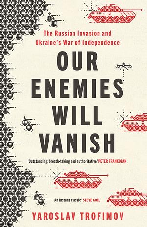 Our Enemies Will Vanish by Yaroslav Trofimov