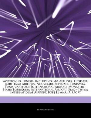 Articles on Aviation in Tunisia, Including: Sba Airlines, Tunisair, Karthago Airlines, Nouvelair, Sevenair, Tunisavia, Tunis-Carthage International Ai by Hephaestus Books