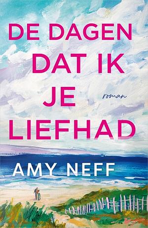 De dagen dat ik je liefhad by Amy Neff