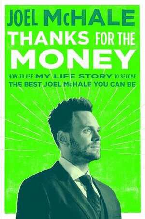 Thanks for the Money: How to Use My Life Story to Become the Best Joel McHale You Can Be by Joel McHale, Boyd Vico, Brad Stevens