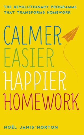Calmer, Easier, Happier Homework: The Revolutionary Programme That Transforms Homework by Noel Janis-Norton