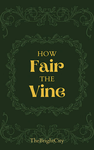 How Fair The Vine by thebrightcity