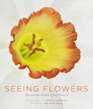 Seeing Flowers: Discover the Hidden Life of Flowers by Robert Llewellyn, Teri Dunn Chace