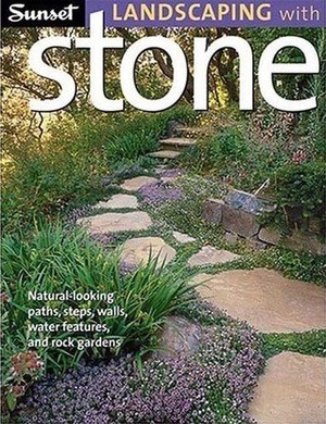 Sunset Landscaping with Stone: Natural-Looking Paths, Steps, Walls, Water Features, and Rock Gardens by Sunset Magazines &amp; Books