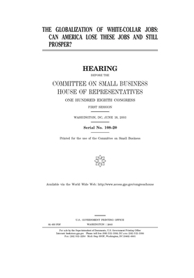 The globalization of white-collar jobs: can America lose these jobs and still prosper? by United States House of Representatives, Committee on Small Business (house), United State Congress