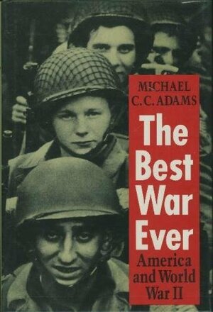 The Best War Ever: America And World War Ii by Michael C.C. Adams