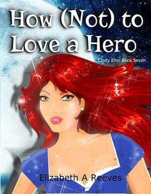 How Not to Love a Hero by Elizabeth A. Reeves