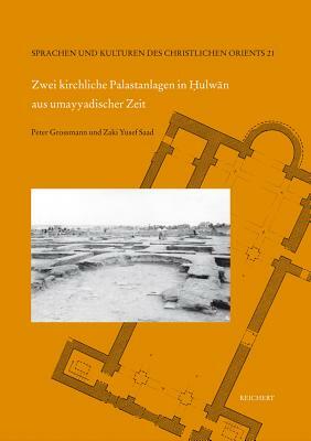 Zwei Kirchliche Palastanlagen in Hulwan Aus Umayyadischer Zeit: Grabungen Der Egyptian Antiquities Organization in Den Jahren 1948 Bis 1949 by Zaki Yusef Saad, Peter Grossmann