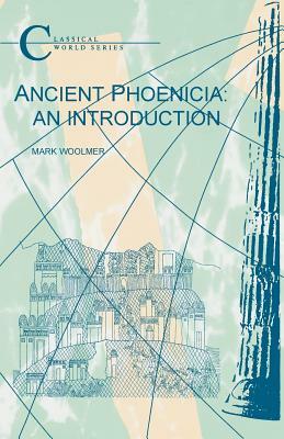 Ancient Phoenicia: An Introduction by Mark Woolmer