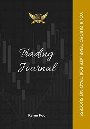 Trading Journal: Your Guided Template For Trading Success by Karen Foo