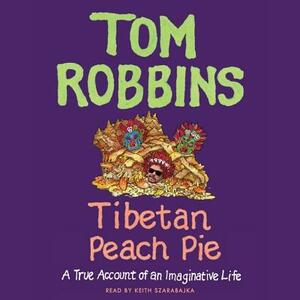 Tibetan Peach Pie: A True Account of an Imaginative Life by Tom Robbins