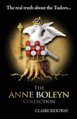 The Anne Boleyn Collection: The Real Truth About the Tudors by Claire Ridgway