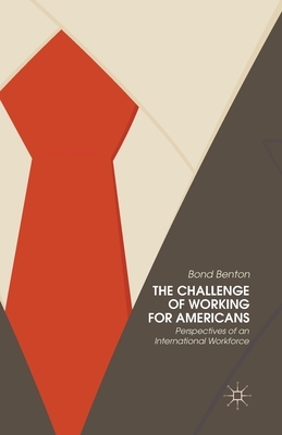 The Challenge of Working for Americans: Perspectives of an International Workforce by Bond Benton