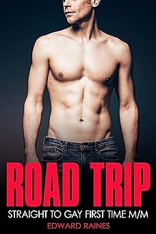 Road Trip: Straight to Gay First Time MM by Edward Raines