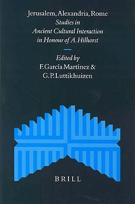 Jerusalem, Alexandria, Rome: Studies in Ancient Cultural Interaction in Honour of A. Hilhorst by 