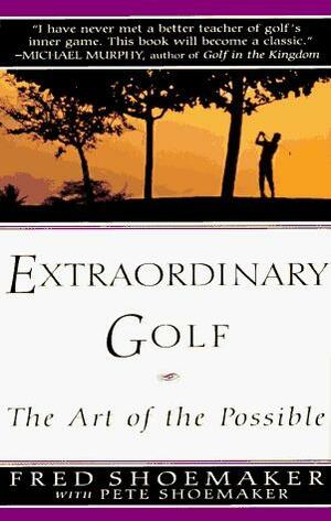 Extraordinary Golf by Fred Shoemaker, Pete Shoemaker
