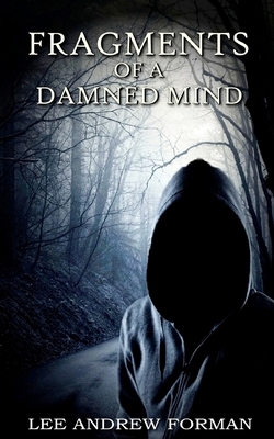 Fragments of a Damned Mind: A Collection of Dark Fiction by Lee Andrew Forman