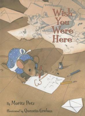 Wish You Were Here by Moritz Petz, J. Alison James, Quentin Gréban