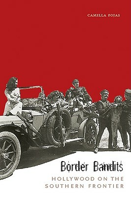 Border Bandits: Hollywood on the Southern Frontier by Camilla Fojas