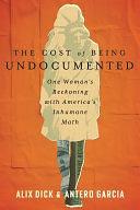 The Cost of Being Undocumented by Alíx Dick, Antero Garcia