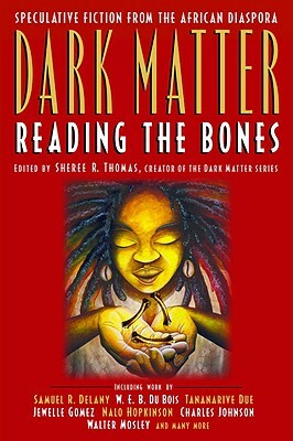 Dark Matter: Reading the Bones by Ihsan Bracy, Jill Robinson, Walter Mosley, Douglas Kearney, Andrea Hairston, Kiini Ibura Salaam, David Findlay, Charles Johnson, Kalamu ya Salaam, Tyehimba Jess, Jewelle L. Gómez, Kevin Brockenbrough, Ibi Zoboi, Wanda Coleman, Tananarive Due, Nalo Hopkinson, W.E.B. Du Bois, Pam Noles, Samuel R. Delany, Cherene Sherrard, Carol Cooper, Henry Dumas, Nnedi Okorafor