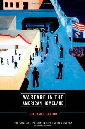 Warfare in the American Homeland: Policing and Prison in a Penal Democracy by Joy James, Carol Gilbert