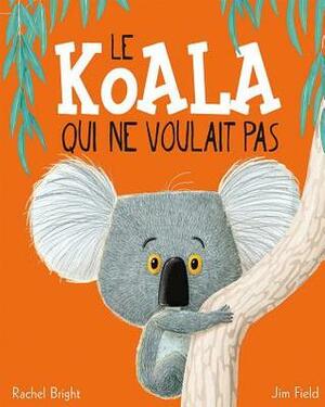 Le Koala Qui Ne Voulait Pas by Rachel Bright, Jim Field