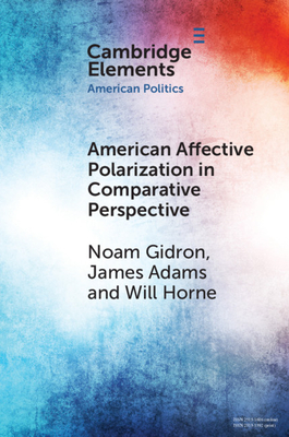 American Affective Polarization in Comparative Perspective by James Adams, Noam Gidron, Will Horne