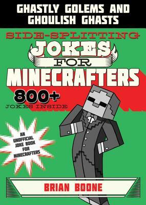 Sidesplitting Jokes for Minecrafters: Ghastly Golems and Ghoulish Ghasts by Brian Boone