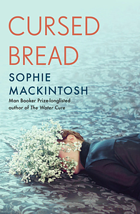 Cursed Bread by Sophie Mackintosh