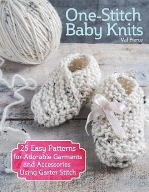 One-Stitch Baby Knits: 22 Easy Patterns for Adorable Garments and Accessories Using Garter Stitch (IMM Lifestyle Books) Beginner-Friendly Projects Designed to Fit Newborns & Infants Up to 18 Months by Val Pierce, Val Pierce