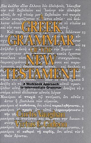 A Greek Grammar of the New Testament: A Workbook Approach to Intermediate Grammar by Curtis Vaughan