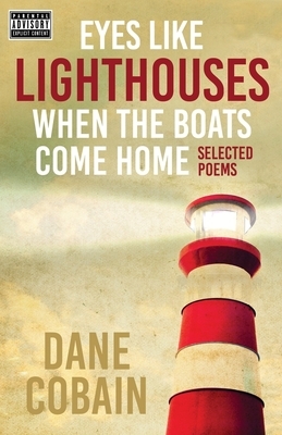 Eyes like Lighthouses When the Boats Come Home by Dane Cobain