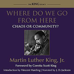 Where Do We Go from Here:  Chaos or Community? by Martin Luther King Jr.