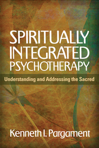 Spiritually Integrated Psychotherapy: Understanding and Addressing the Sacred by Kenneth I. Pargament