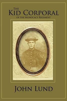 The Kid Corporal of the Monocacy Regiment by John Lund