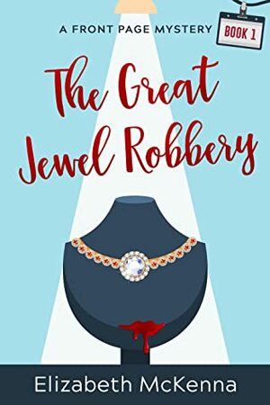 The Great Jewel Robbery (A Front Page Mystery, #1) by Elizabeth McKenna