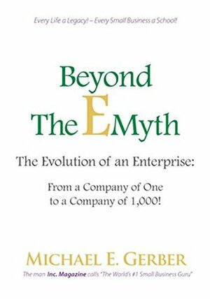 Beyond The E-Myth: The Evolution of an Enterprise: From a Company of One to a Company of 1,000! by Michael E. Gerber